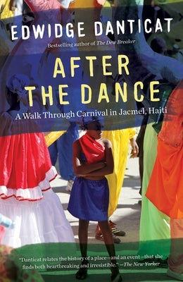 After the Dance: A Walk Through Carnival in Jacmel, Haiti (Updated) by Danticat, Edwidge