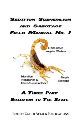 Sedition, Subversion, and Sabotage Field Manual No. 1: A Three Part Solution To The State Paperback Independently Published