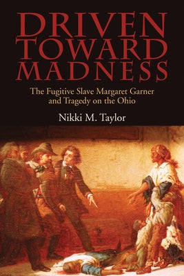 Driven toward Madness: The Fugitive Slave Margaret Garner and Tragedy on the Ohio Paperback Ohio University Press