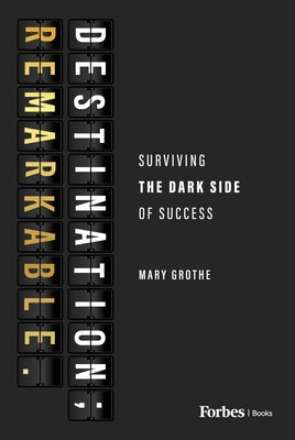 Destination; Remarkable.: Surviving the Dark Side of Success by Grothe, Mary