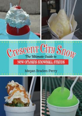 Crescent City Snow: The Ultimate Guide to New Orleans Snowball Stands Paperback University of Louisiana