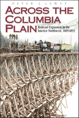Across the Columbia Plain: Railroad Expansion in the Interior Northwest, 1885-1893 Paperback Washington State University Press