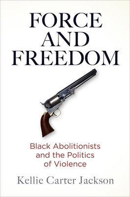Force and Freedom: Black Abolitionists and the Politics of Violence Paperback University of Pennsylvania Press
