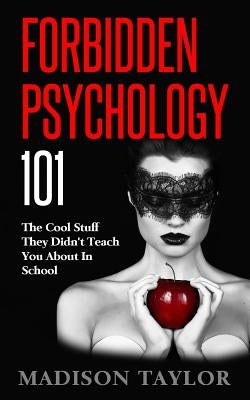 Forbidden Psychology 101: The Cool Stuff They Didn't Teach You About In School Paperback Createspace Independent Publishing Platform