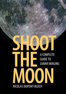 Shoot the Moon: A Complete Guide to Lunar Imaging by DuPont-Bloch, Nicolas