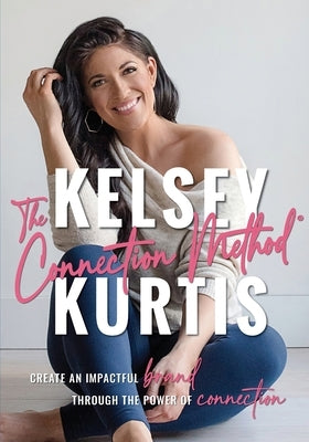 The Connection Method: Create an Impactful Brand Through the Power of Connection Paperback Kelsey Kurtis, LLC