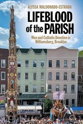 Lifeblood of the Parish: Men and Catholic Devotion in Williamsburg, Brooklyn Paperback New York University Press