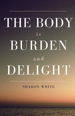 The Body Is Burden and Delight Paperback Cornerstone Press