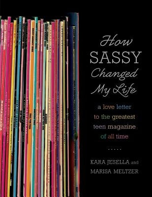 How Sassy Changed My Life: A Love Letter to the Greatest Teen Magazine of All Time Paperback Farrar, Straus and Giroux