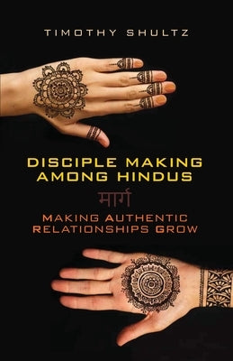 Disciple Making among Hindus: Making Authentic Relationships Grow Paperback William Carey Library Publishers