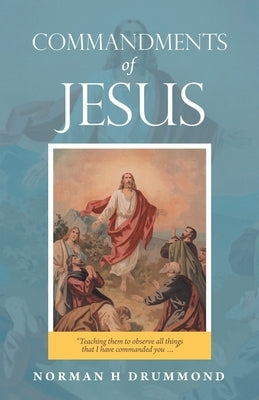 Commandments of Jesus: Teaching Them to Observe All Things That I Have Commanded You ... Paperback WestBow Press