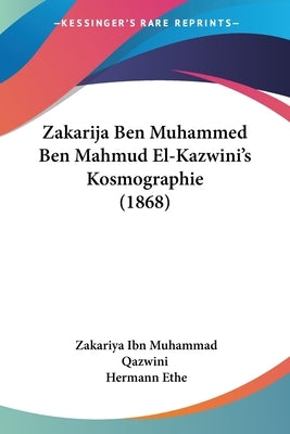 Zakarija Ben Muhammed Ben Mahmud El-Kazwini's Kosmographie (1868) Paperback Kessinger Publishing