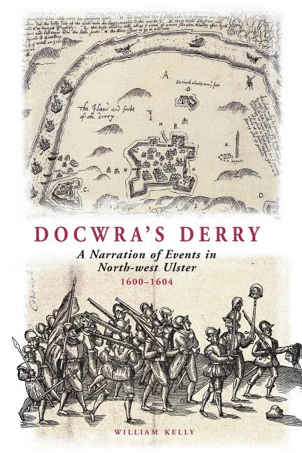 Docwra's Derry: A Narration of Events in North-West Ulster 1600-1604 Paperback Ulster Historical Foundation