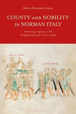 County and Nobility in Norman Italy: Aristocratic Agency in the Kingdom of Sicily, 1130-1189 Paperback Bloomsbury Publishing PLC