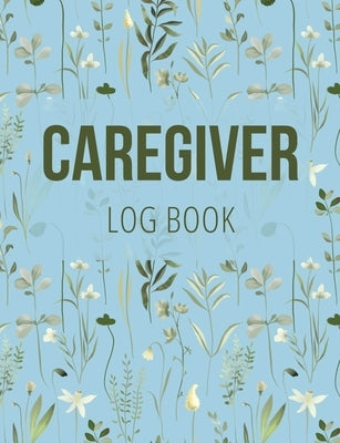Caregiver Log Book: Medical Log Book to Record Daily Signs for Patients (Light Blue) Paperback Zara Roberts