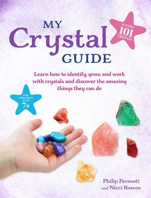 My Crystal Guide: Learn How to Identify, Grow, and Work with Crystals and Discover the Amazing Things They Can Do - For Children Aged 7+ Cico