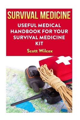 Survival Medicine: Useful Medical Handbook For Your Survival Medicine Kit Paperback Createspace Independent Publishing Platform