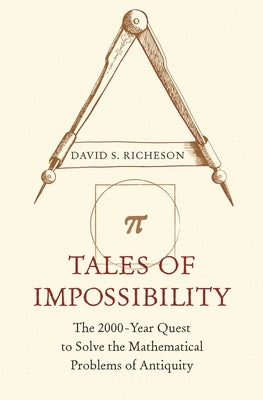 Tales of Impossibility: The 2000-Year Quest to Solve the Mathematical Problems of Antiquity Paperback Princeton University Press