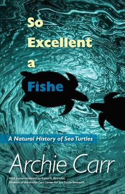 So Excellent a Fishe: A Natural History of Sea Turtles Paperback University Press of Florida