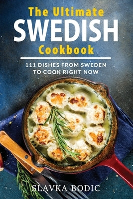 The Ultimate Swedish Cookbook: 111 Dishes From Sweden To Cook Right Now Paperback Independently Published