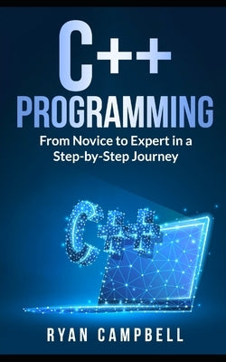 C++ Programming: From Novice to Expert in a Step-by-Step Journey Paperback Independently Published