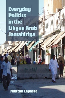 Everyday Politics in the Libyan Arab Jamahiriya Paperback Syracuse University Press