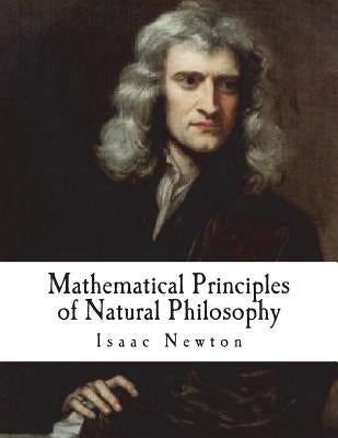 Mathematical Principles of Natural Philosophy: Philosophiae Naturalis Principia Mathematica Paperback Createspace Independent Publishing Platform