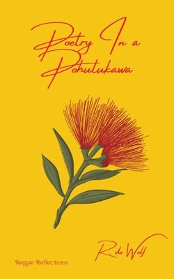 Poetry In a Pohutukawa: Reggie Reflections Paperback Rhythmic Weave Books