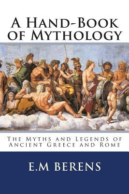 A Hand-Book of Mythology: The Myths and Legends of Ancient Greece and Rome Paperback Createspace Independent Publishing Platform