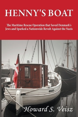 Henny's Boat: The Maritime Rescue Operation that Saved Denmark's Jews and Sparked a Nationwide Revolt Against the Nazis Paperback Howard Veisz