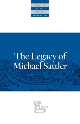 The Legacy of Michael Sattler Paperback Plough Publishing House