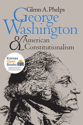 George Washington and American Constitutionalism (Revised) Paperback University Press of Kansas