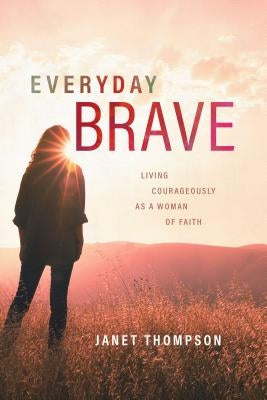 Everyday Brave: Living Courageously as a Woman of Faith Paperback ACU Press/Leafwood Publishers