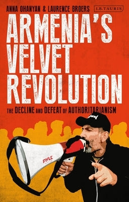 Armenia's Velvet Revolution: Authoritarian Decline and Civil Resistance in a Multipolar World Paperback I. B. Tauris & Company