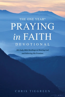 The One Year Praying in Faith Devotional: 365 Daily Bible Readings on Hearing God and Believing His Promises Tyndale Momentum