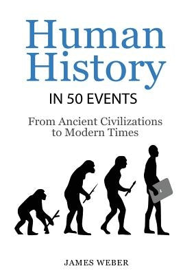 History: Human History in 50 Events: From Ancient Civilizations to Modern Times (World History, History Books, People History) Paperback Createspace Independent Publishing Platform