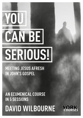 You Can Be Serious! Meeting Jesus Afresh in John's Gospel: York Courses Paperback SPCK Publishing
