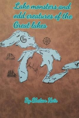 Lake Monsters and odd creatures of the Great Lakes Paperback Createspace Independent Publishing Platform