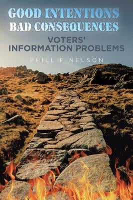 Good Intentions-Bad Consequences: Voters' Information Problems Paperback Authorhouse