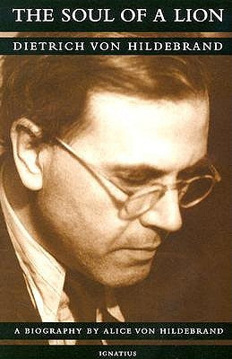 The Soul of a Lion: The Life of Dietrich Von Hildebrand Paperback Ignatius Press