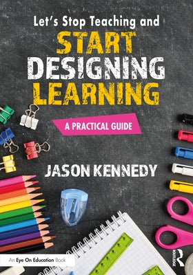 Let's Stop Teaching and Start Designing Learning: A Practical Guide Paperback Routledge