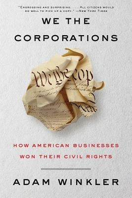 We the Corporations: How American Businesses Won Their Civil Rights by Winkler, Adam