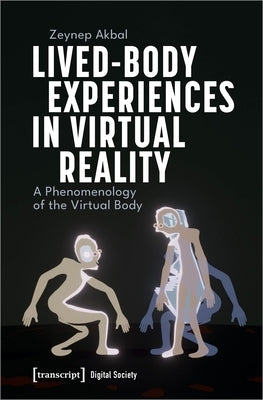 Lived-Body Experiences in Virtual Reality: A Phenomenology of the Virtual Body Paperback Transcript Publishing