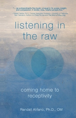 Listening in the Raw: Coming Home to Receptivity by Alifano, Randall