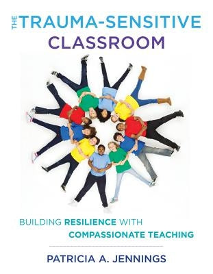 The Trauma-Sensitive Classroom: Building Resilience with Compassionate Teaching Paperback W. W. Norton & Company