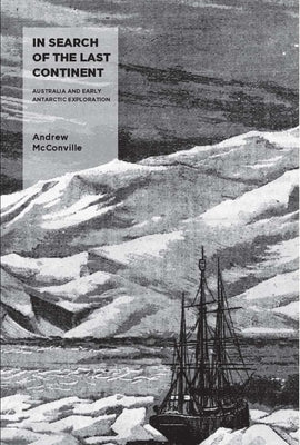 In Search of the Last Continent: Australia and Early Antarctic Exploration Paperback Australian Scholarly Publishing