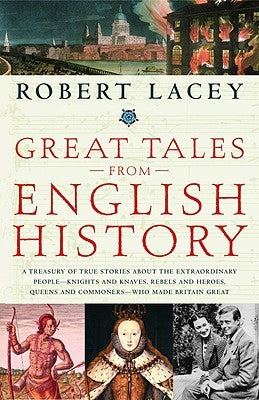Great Tales from English History: A Treasury of True Stories about the Extraordinary People--Knights and Knaves, Rebels and Heroes, Queens and Commone Paperback Back Bay Books