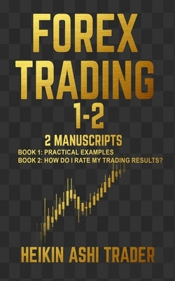 Forex Trading 1-2: 2 Manuscripts: Book 1: Practical Examples Book 2: How Do I Rate my Trading Results? Paperback Createspace Independent Publishing Platform
