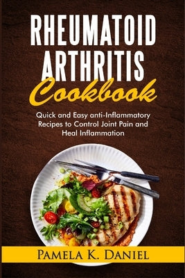 Rheumatoid Arthritis Cookbook: Quick and Easy Anti-Inflammatory Diet to Control Joint Pain and Heal Inflammation Paperback Independently Published
