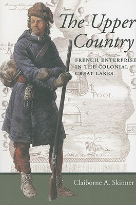 The Upper Country: French Enterprise in the Colonial Great Lakes Paperback Johns Hopkins University Press